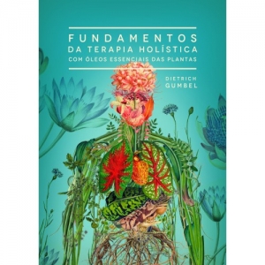 Livro Fundamentos da Terapia Holística com Óleos Essencias das Plantas - Editora Laszlo