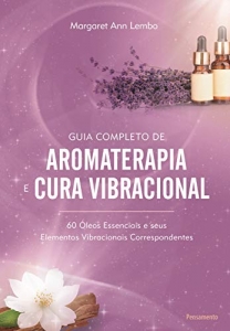 LIVRO GUIA COMPLETO DE AROMATERAPIA E CURA VIBRACIONAL - MARGARET ANN LEMBO - EDITORA PENSAMENTO